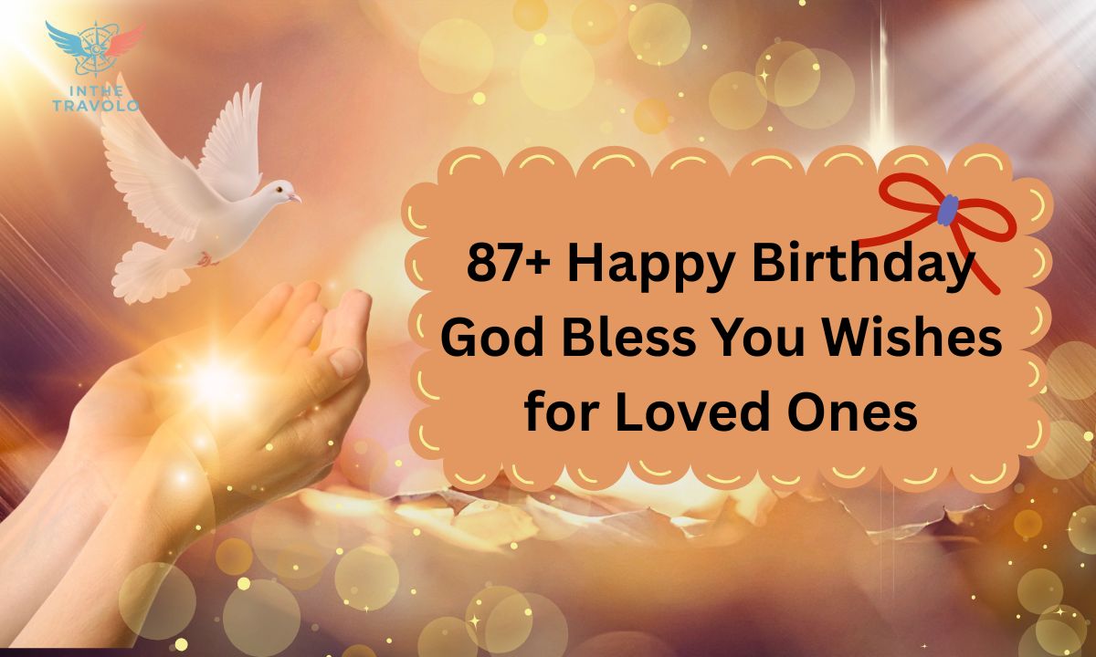 87+ Happy Birthday God Bless You​ Wishes for Loved Ones